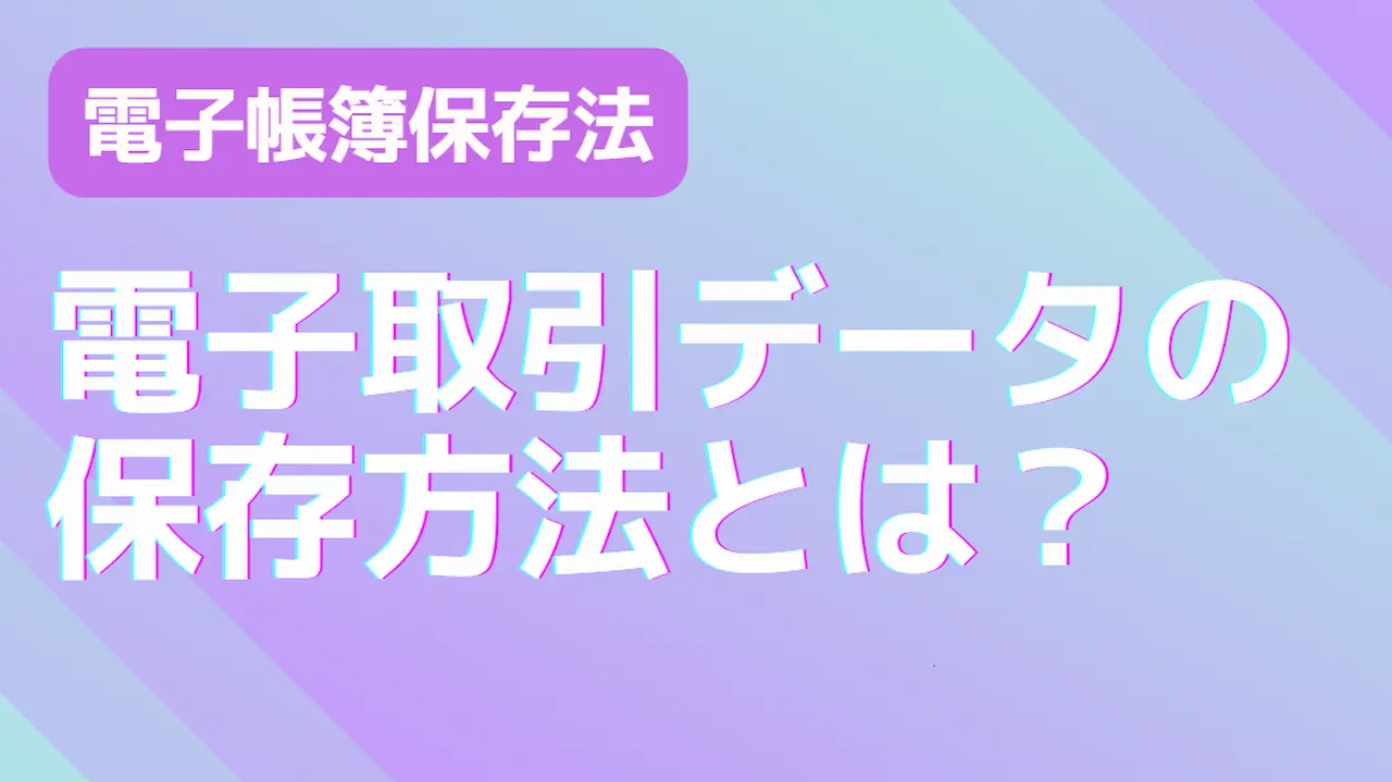 電子取引データの保存方法とは？