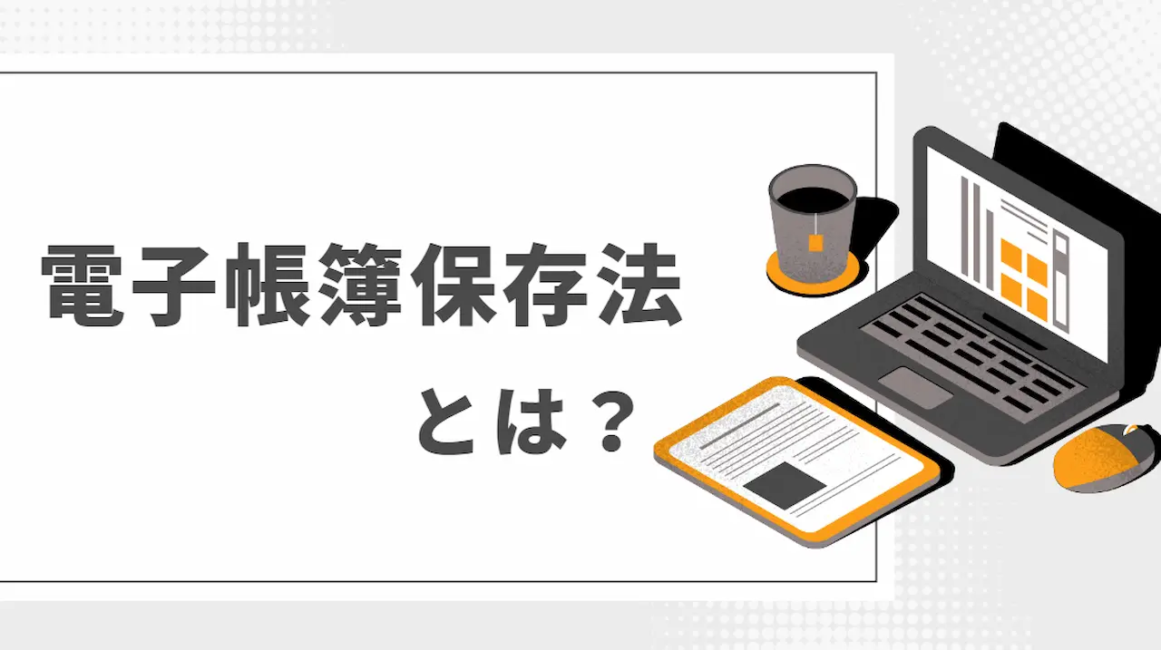 電子帳簿保存法とは？