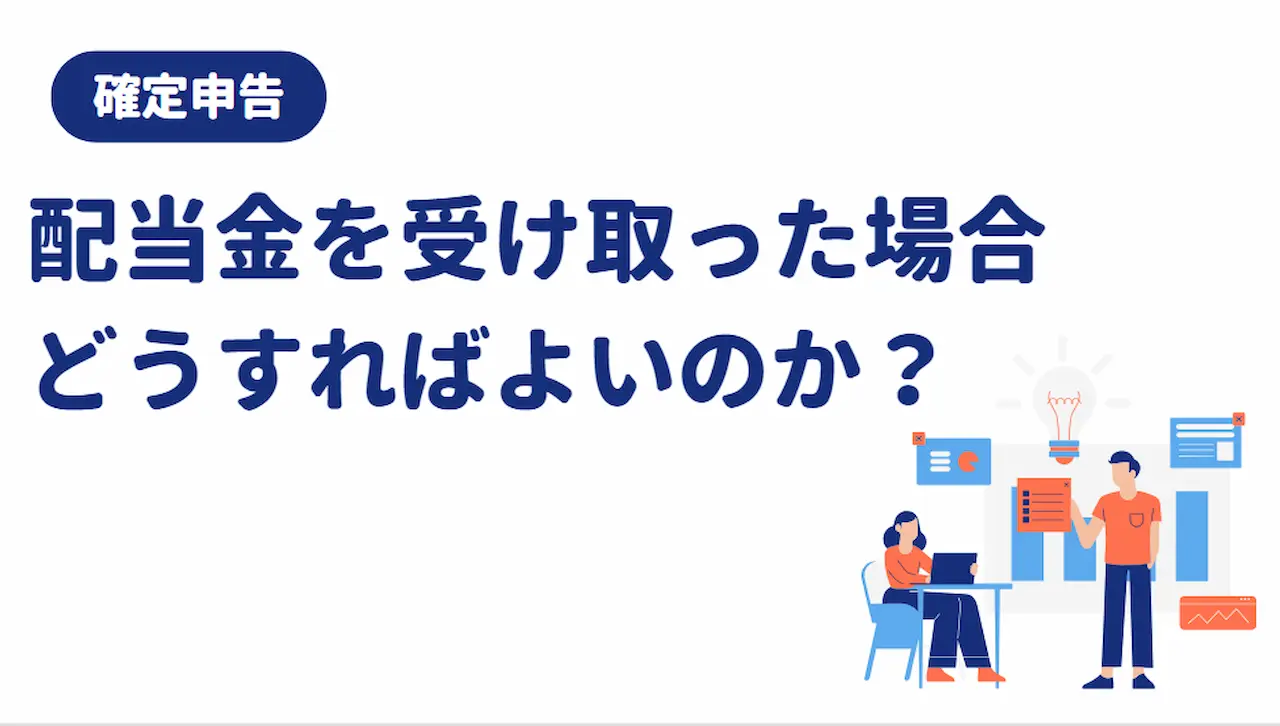 【確定申告】配当金を受け取った場合どうすればよいのか？課税方法は複数ある！？