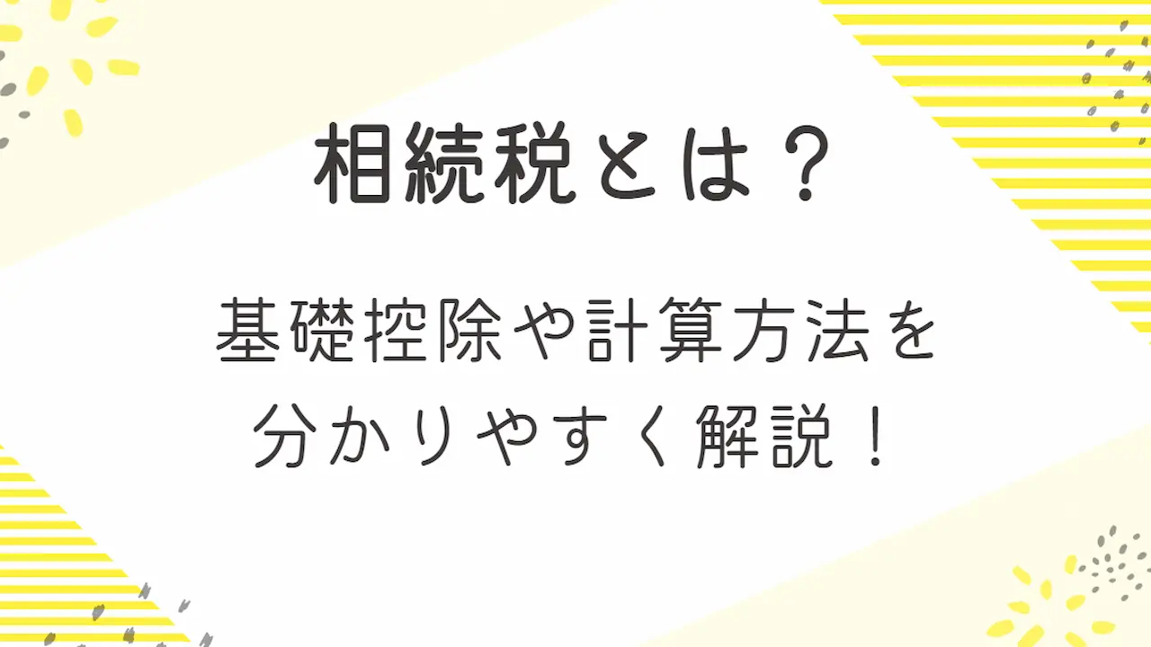 相続税とは！？基礎控除や計算方法をわかりやすく解説！