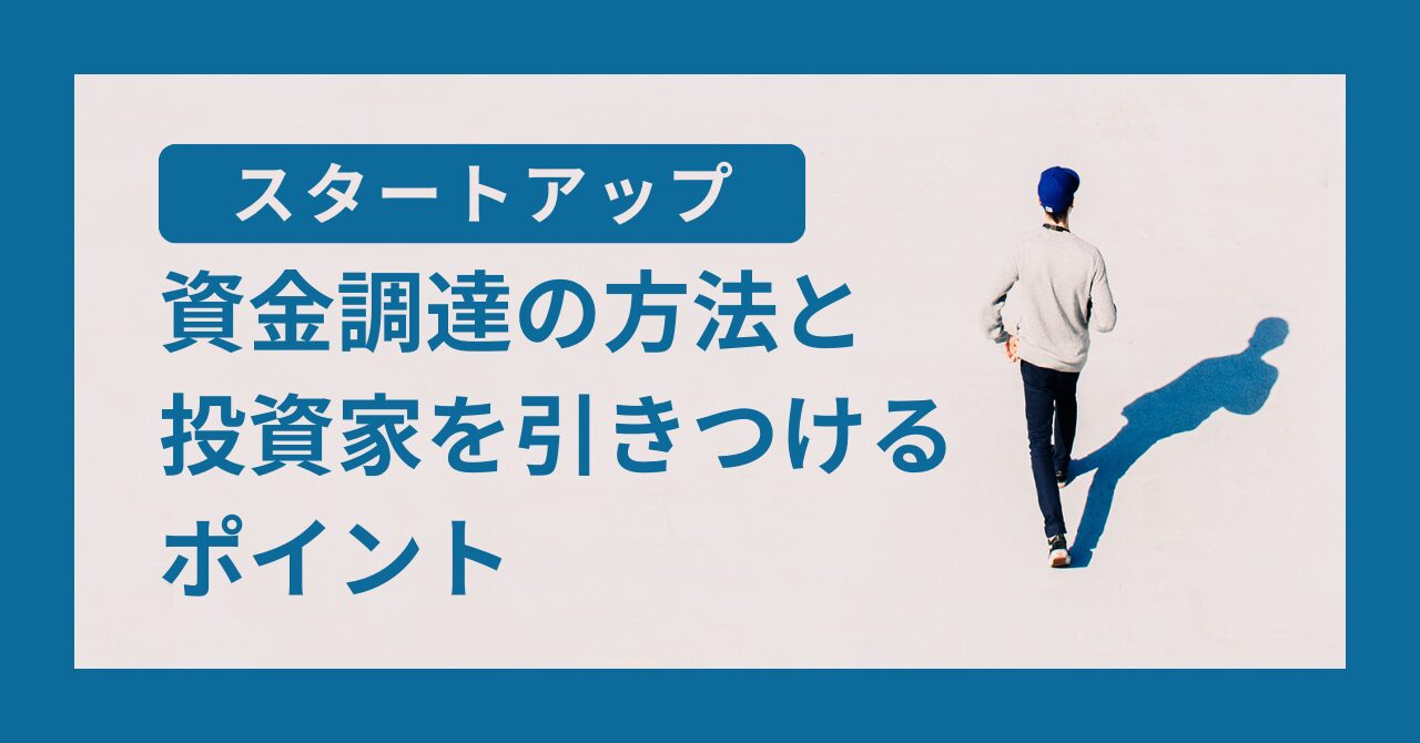 スタートアップの資金調達方法と投資家を引きつけるポイント
