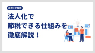法人化で節税できる仕組みを徹底解説!