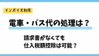 【インボイス制度】電車・バス代の処理は？請求書がなくても仕入税額控除は可能？