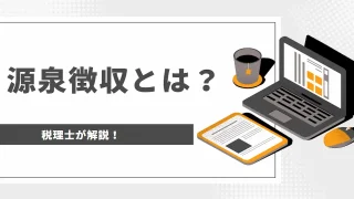 源泉徴収とは？対象所得やフリーランスが注意すべき点をわかりやすく解説！