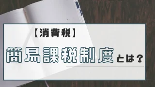 【消費税】簡易課税制度とは？知らないと損する節税のポイントを解説！