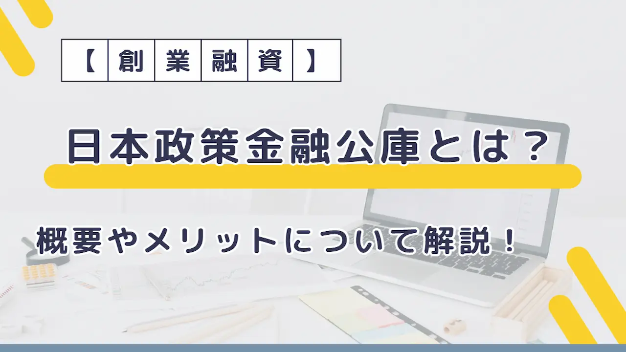 日本政策金融公庫とは？概要や創業融資で利用するメリットについて解説！