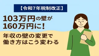 【令和7年税制改正】103万円の壁が160万円に！年収の壁の変更で働き方はこう変わる