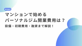 マンションで始めるパーソナルジム開業費用は?設備・初期費用・融資まで解説!