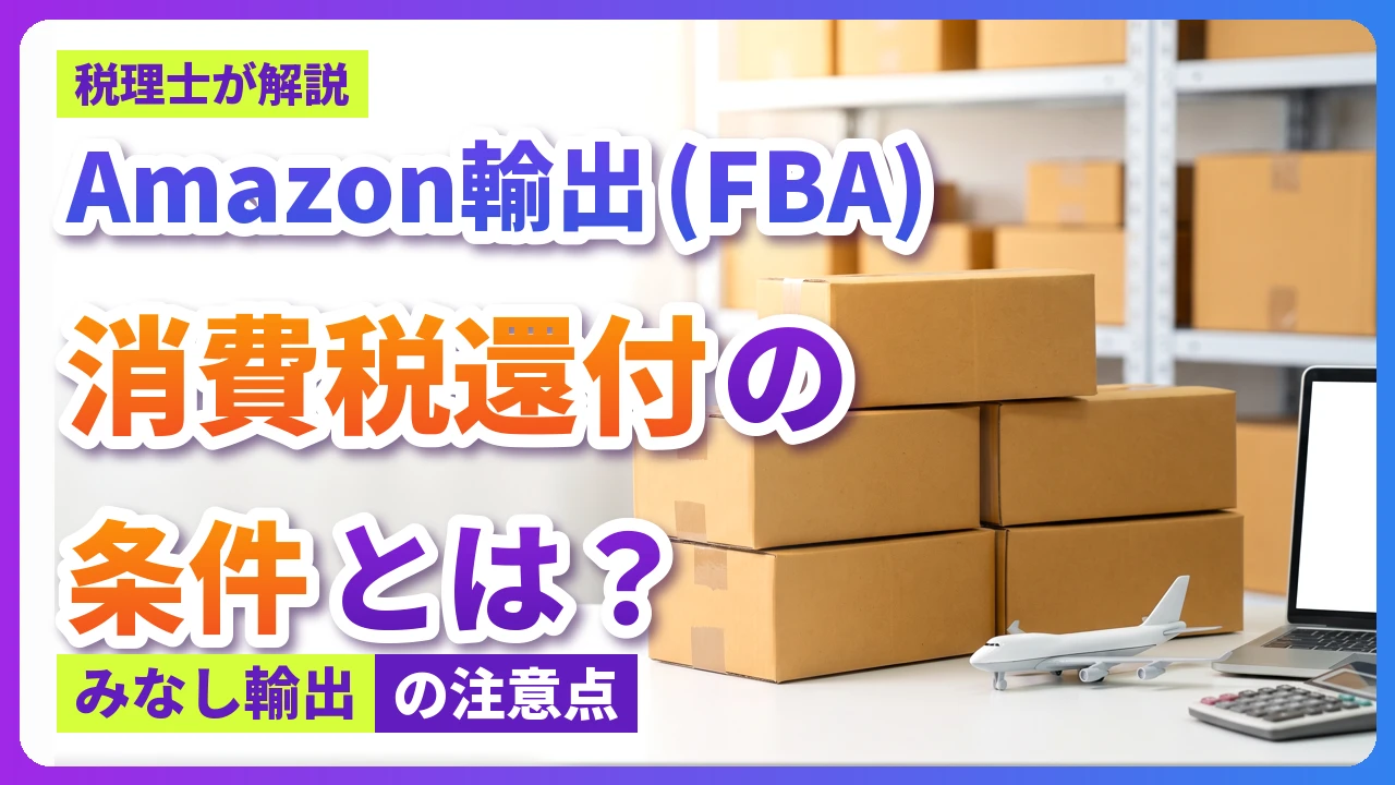 Amazon輸出(FBA)の確定申告｜みなし輸出と消費税還付の条件を税理士が解説