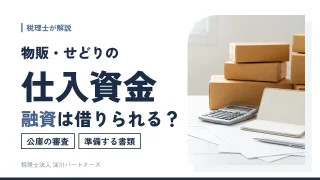 【物販・せどり】仕入資金の融資は借りられる?公庫の審査で見られる点を税理士が解説