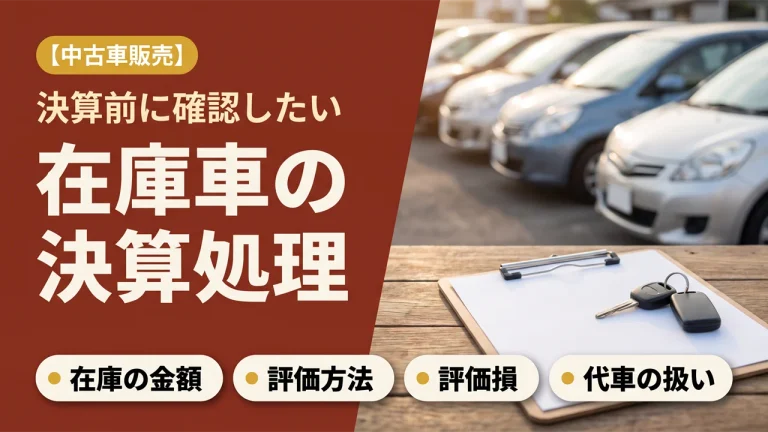 【中古車販売】在庫車の決算処理｜棚卸の金額・評価損・代車の減価償却を税理士が解説